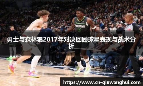 勇士与森林狼2017年对决回顾球星表现与战术分析